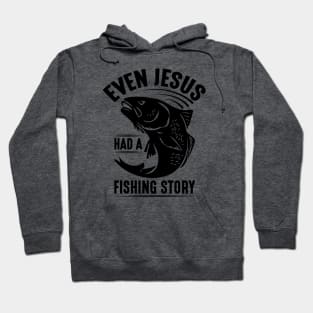 Even Jesus had a fishing story; fisherman; fishing; fish; gift for fishing lover; gift for him; angler gift; funny fishing shirt Hoodie